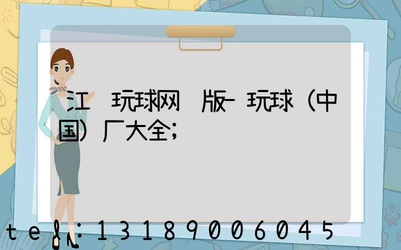 江门玩球网页版-玩球（中国）厂大全