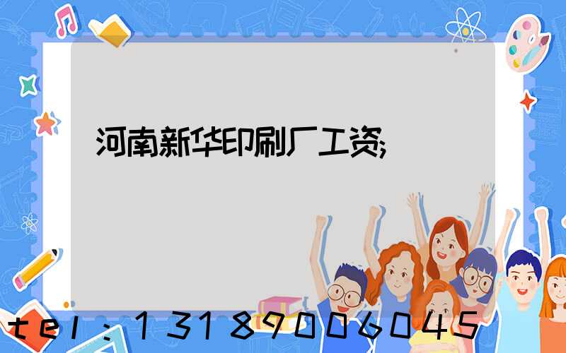河南新华印刷厂工资