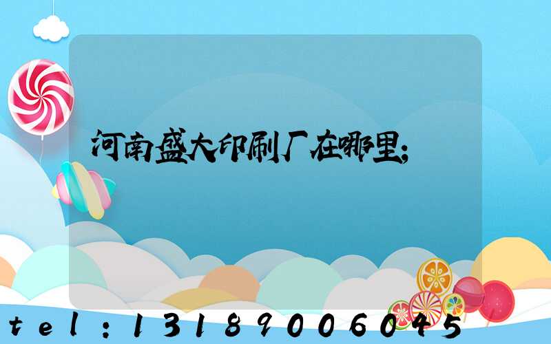 河南盛大印刷厂在哪里