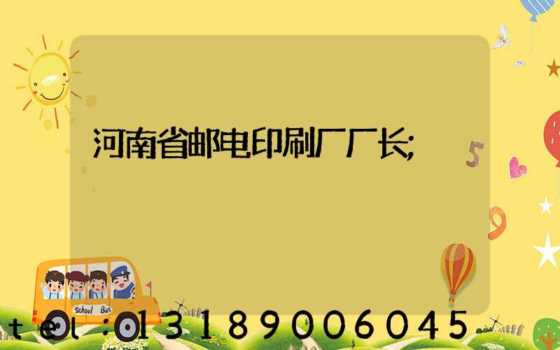 河南省邮电印刷厂厂长