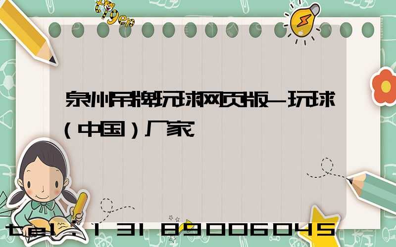 泉州吊牌玩球网页版-玩球（中国）厂家