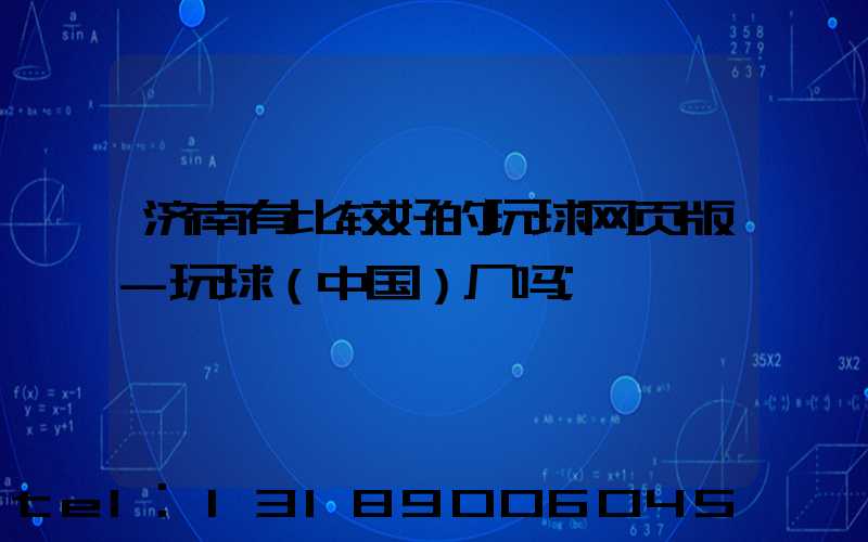 济南有比较好的玩球网页版-玩球（中国）厂吗