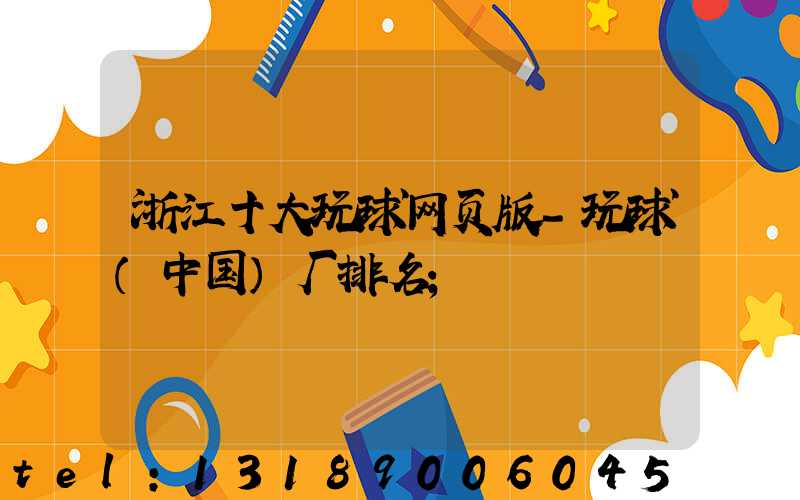 浙江十大玩球网页版-玩球（中国）厂排名