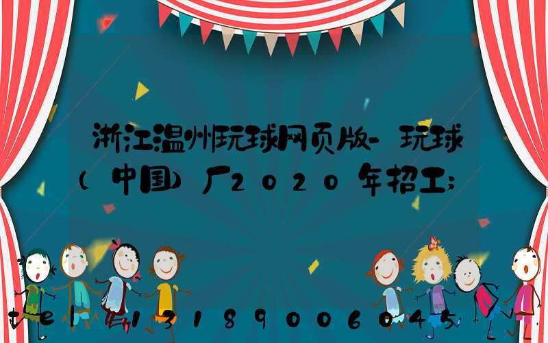 浙江温州玩球网页版-玩球（中国）厂2020年招工