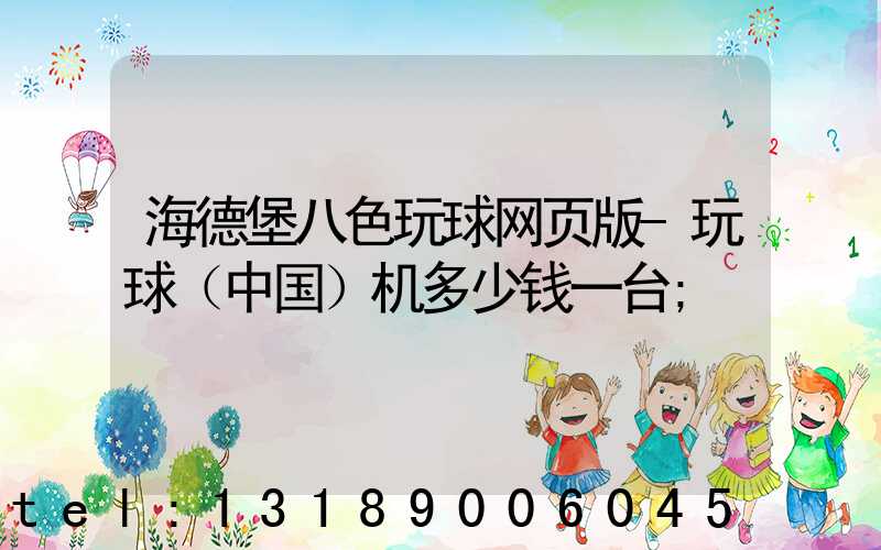 海德堡八色玩球网页版-玩球（中国）机多少钱一台