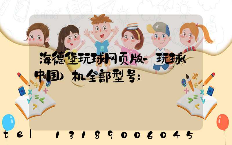 海德堡玩球网页版-玩球（中国）机全部型号