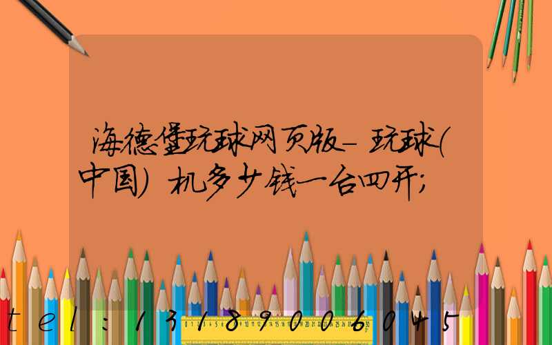 海德堡玩球网页版-玩球（中国）机多少钱一台四开