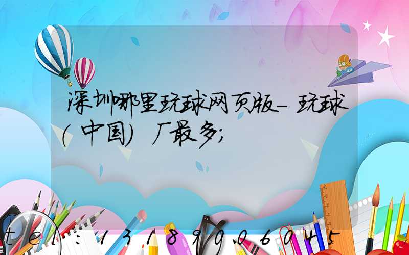 深圳哪里玩球网页版-玩球（中国）厂最多