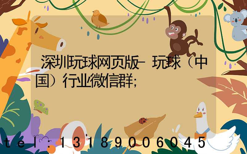 深圳玩球网页版-玩球（中国）行业微信群