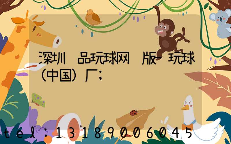 深圳纸品玩球网页版-玩球（中国）厂