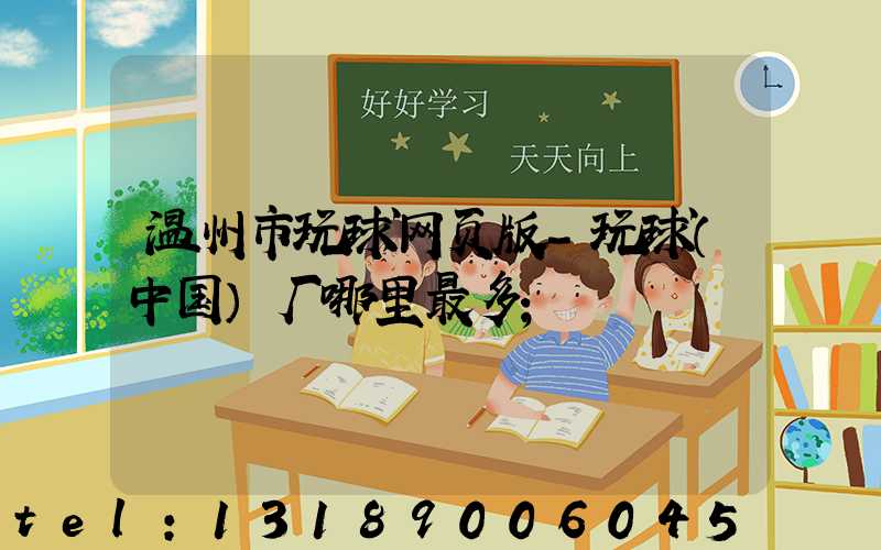 温州市玩球网页版-玩球（中国）厂哪里最多