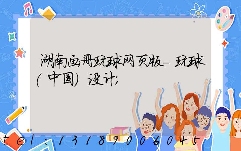 湖南画册玩球网页版-玩球（中国）设计