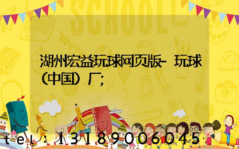 湖州宏益玩球网页版-玩球（中国）厂