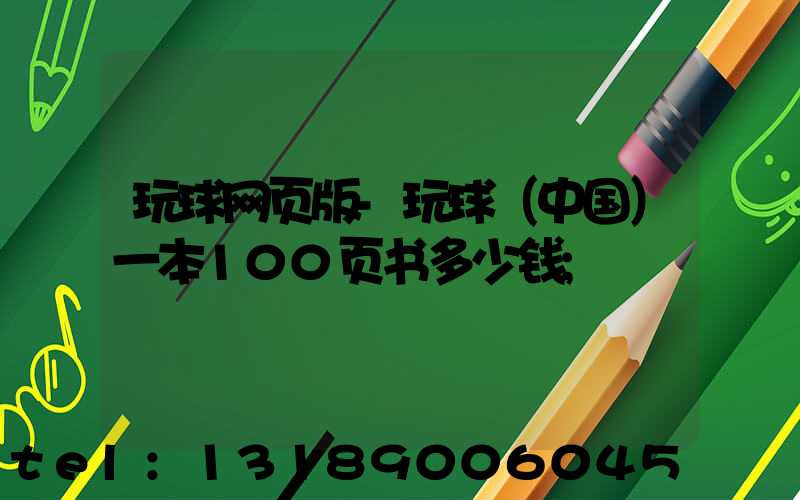 玩球网页版-玩球（中国）一本100页书多少钱