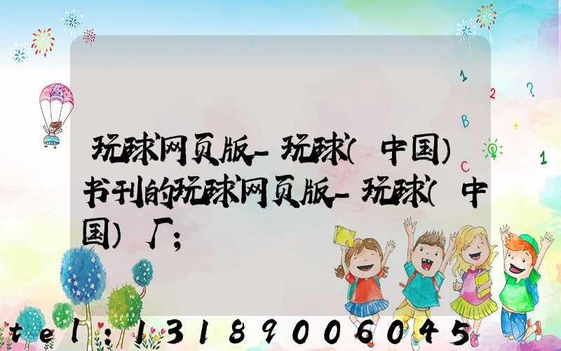 玩球网页版-玩球（中国）书刊的玩球网页版-玩球（中国）厂