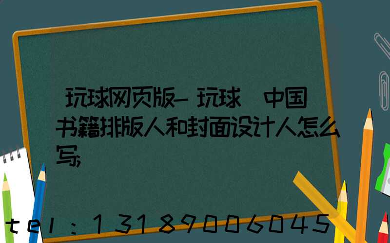 玩球网页版-玩球（中国）书籍排版人和封面设计人怎么写