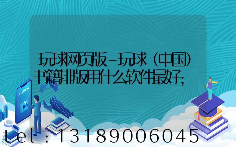 玩球网页版-玩球（中国）书籍排版用什么软件最好