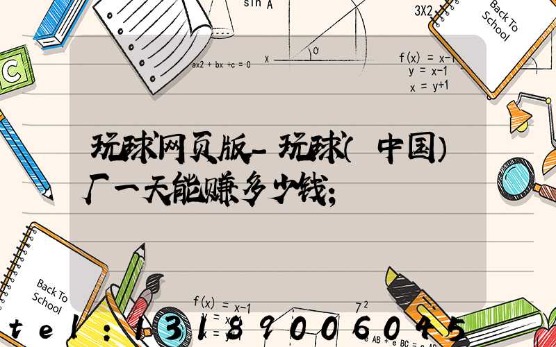 玩球网页版-玩球（中国）厂一天能赚多少钱