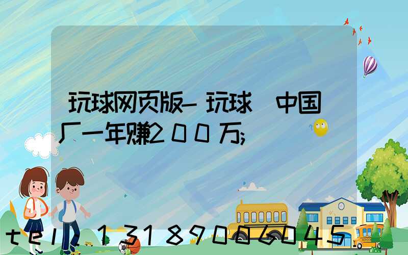 玩球网页版-玩球（中国）厂一年赚200万