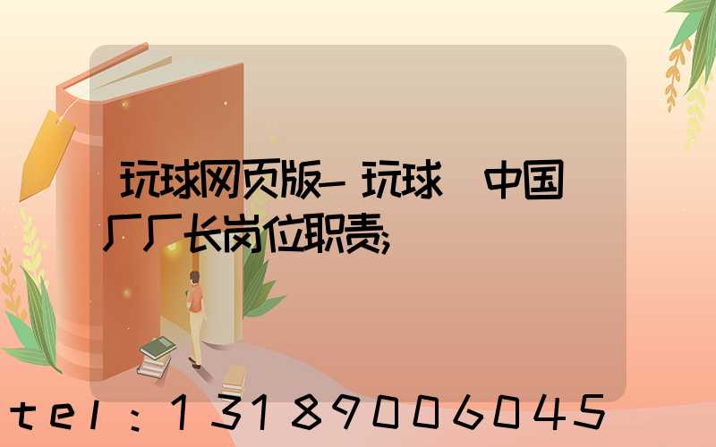 玩球网页版-玩球（中国）厂厂长岗位职责