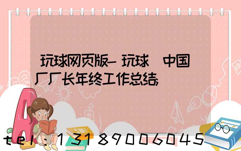 玩球网页版-玩球（中国）厂厂长年终工作总结