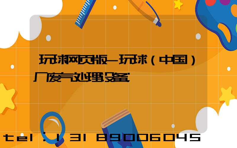 玩球网页版-玩球（中国）厂废气处理设备