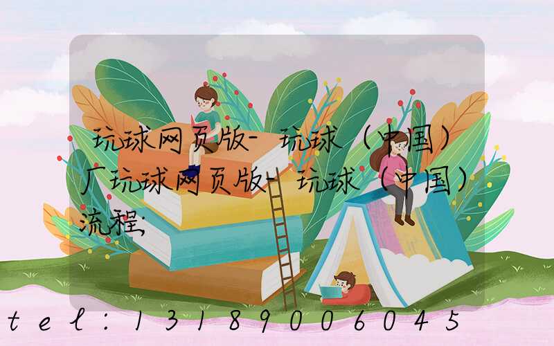 玩球网页版-玩球（中国）厂玩球网页版-玩球（中国）流程