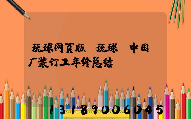 玩球网页版-玩球（中国）厂装订工年终总结