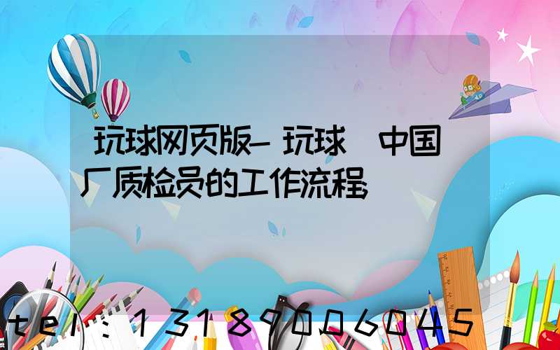 玩球网页版-玩球（中国）厂质检员的工作流程