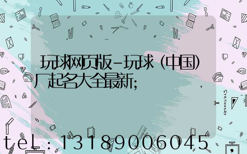 玩球网页版-玩球（中国）厂起名大全最新