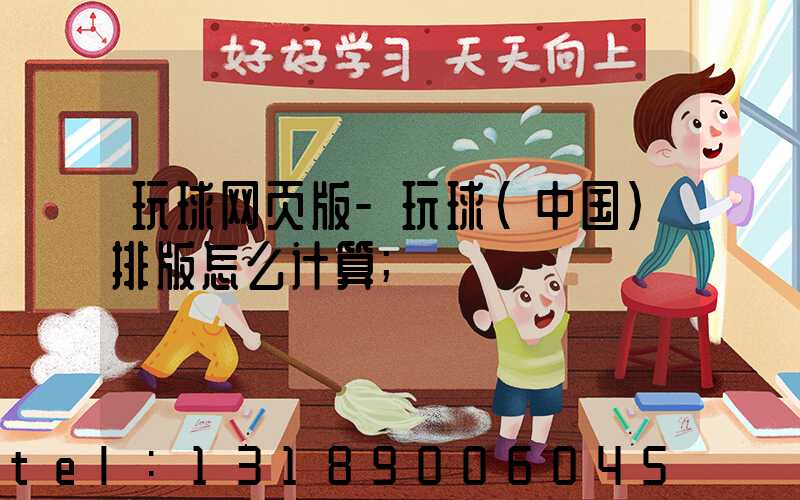 玩球网页版-玩球（中国）排版怎么计算
