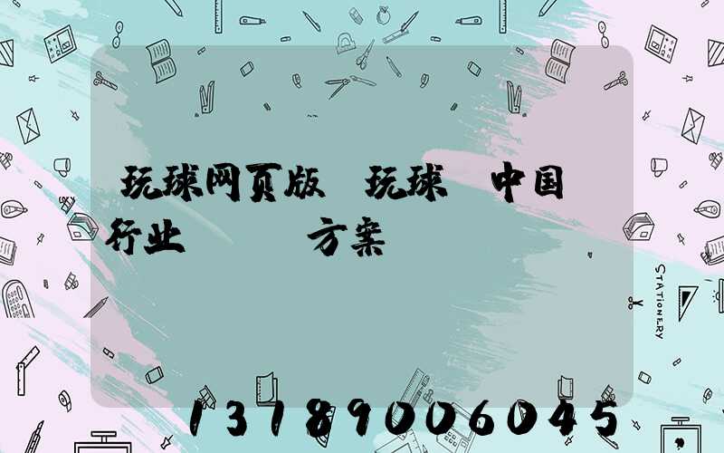 玩球网页版-玩球（中国）行业erp方案