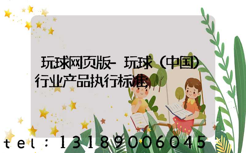 玩球网页版-玩球（中国）行业产品执行标准