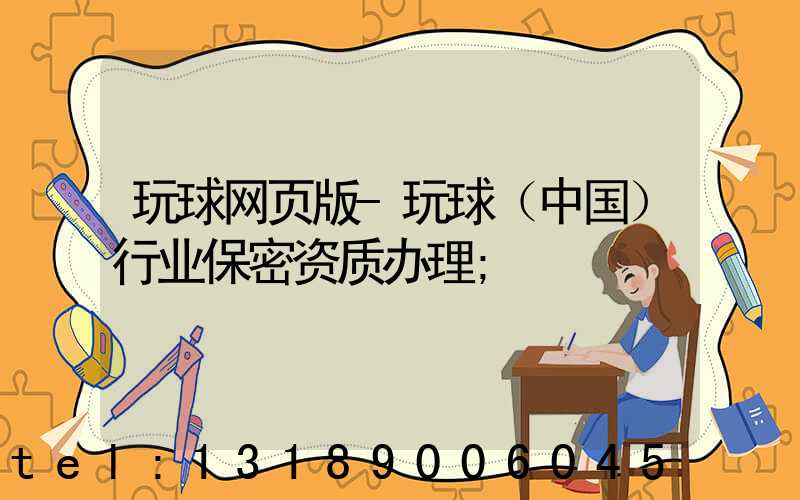 玩球网页版-玩球（中国）行业保密资质办理