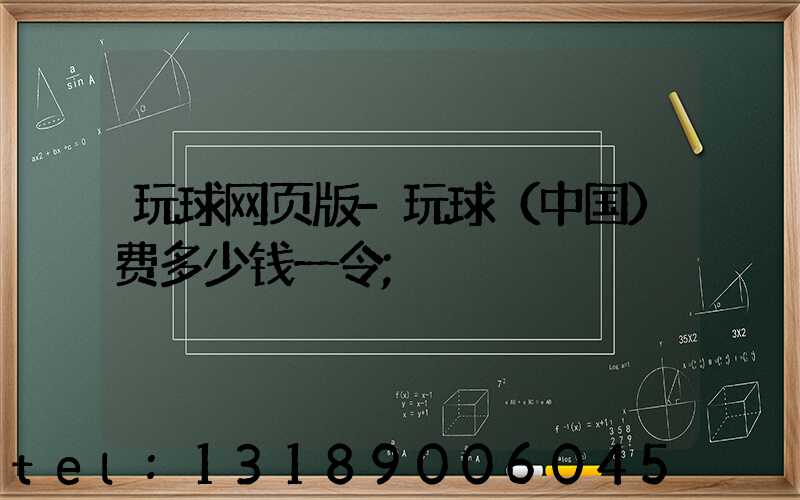 玩球网页版-玩球（中国）费多少钱一令