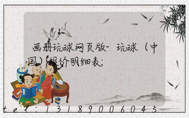 画册玩球网页版-玩球（中国）报价明细表