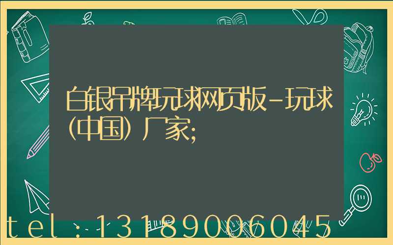 白银吊牌玩球网页版-玩球（中国）厂家