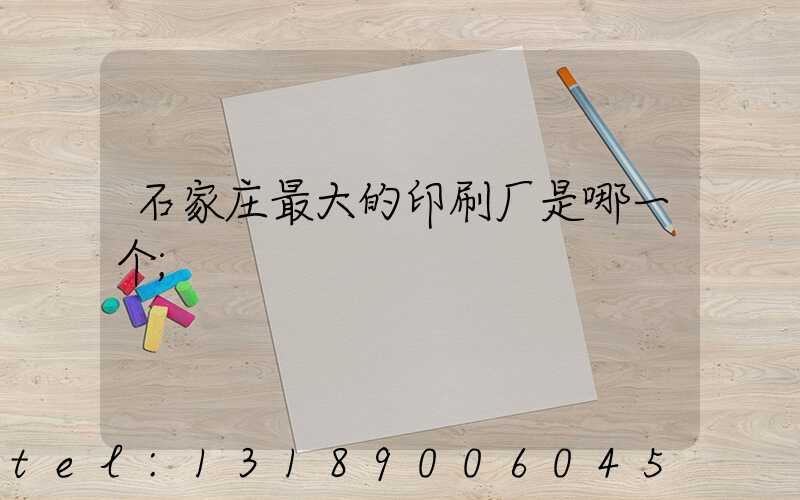 石家庄最大的印刷厂是哪一个
