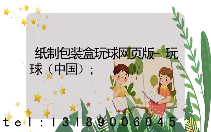 纸制包装盒玩球网页版-玩球（中国）