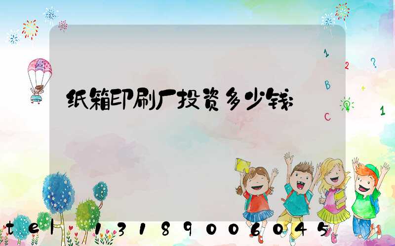 纸箱印刷厂投资多少钱