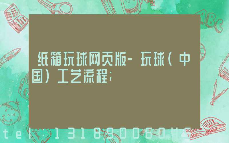 纸箱玩球网页版-玩球（中国）工艺流程