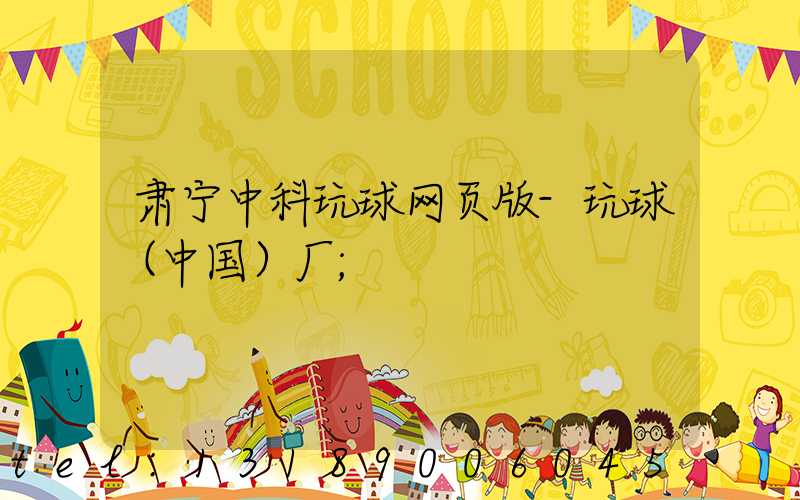 肃宁中科玩球网页版-玩球（中国）厂
