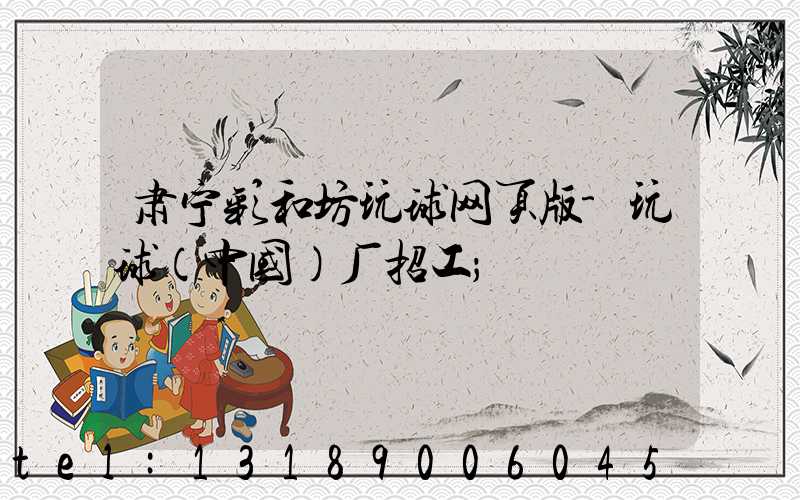 肃宁彩和坊玩球网页版-玩球（中国）厂招工