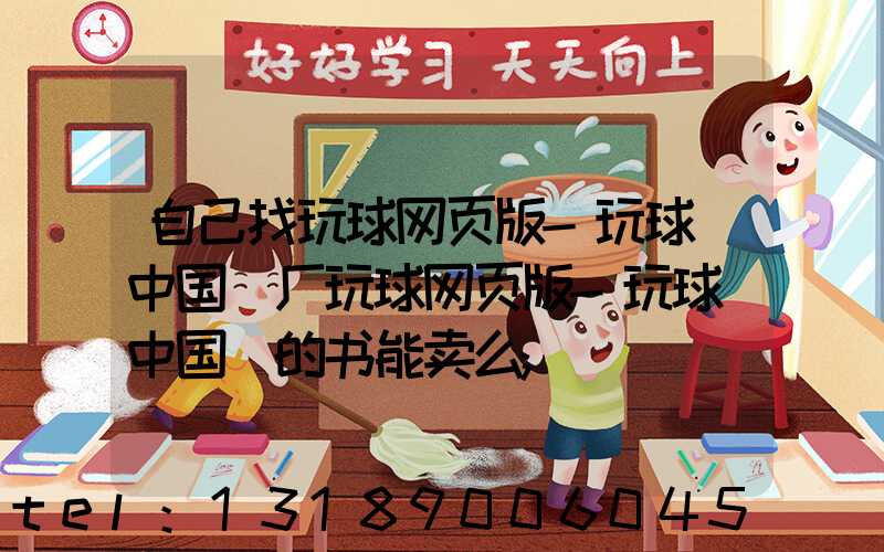 自己找玩球网页版-玩球（中国）厂玩球网页版-玩球（中国）的书能卖么