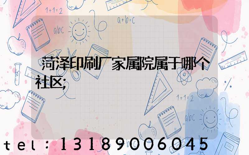 菏泽印刷厂家属院属于哪个社区