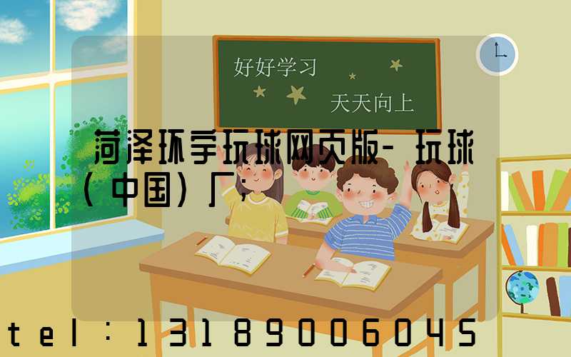 菏泽环宇玩球网页版-玩球（中国）厂