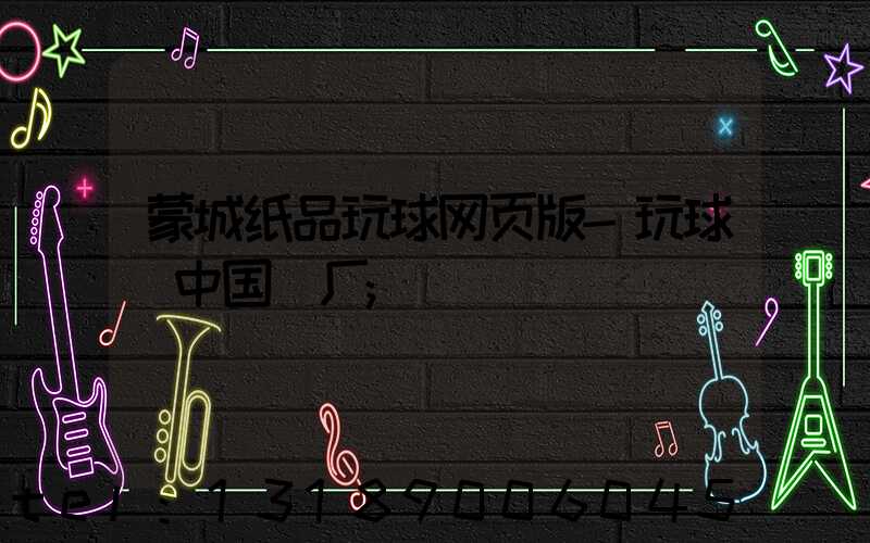 蒙城纸品玩球网页版-玩球（中国）厂