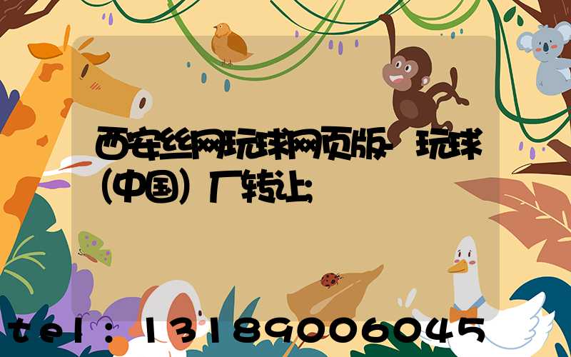 西安丝网玩球网页版-玩球（中国）厂转让