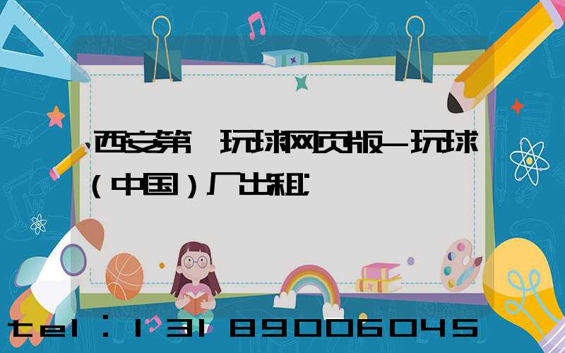 西安第一玩球网页版-玩球（中国）厂出租