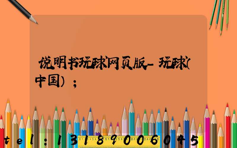 说明书玩球网页版-玩球（中国）